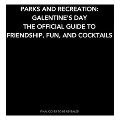 "Parks and Recreation: Galentine's Day: The Official Guide to Friendship, Fun, and Cocktails" - 