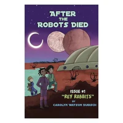 "After The Robots Died, Issue #1: Rey Rabbits" - "" ("Watson Dubisch Carolyn")