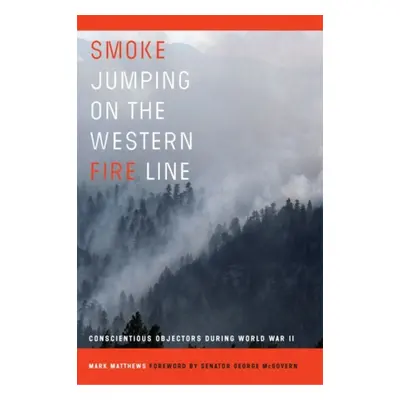 "Smoke Jumping on the Western Fire Line: Conscientious Objectors During World War II" - "" ("Mat