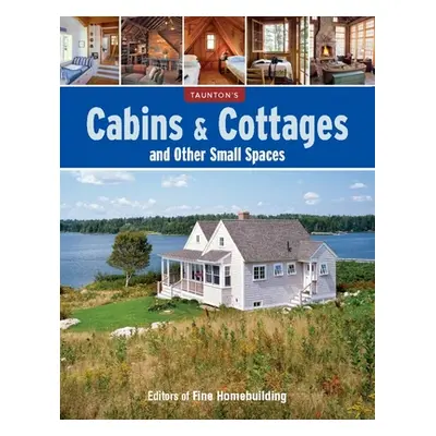 "Cabins & Cottages and Other Small Spaces" - "" ("Fine Homebuilding")