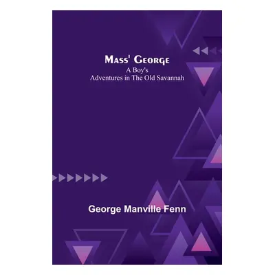 "Mass' George: A Boy's Adventures in the Old Savannah" - "" ("Manville Fenn George")