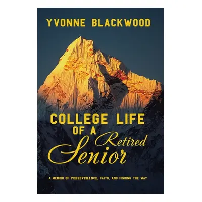 "College Life of a Retired Senior: A Memoir of Perseverance, Faith, and Finding the Way" - "" ("