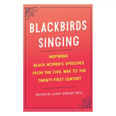 "Blackbirds Singing: Inspiring Black Women's Speeches from the Civil War to the Twenty-First Cen