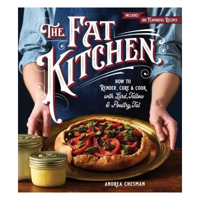 "The Fat Kitchen: How to Render, Cure & Cook with Lard, Tallow & Poultry Fat" - "" ("Chesman And