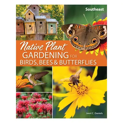 "Native Plant Gardening for Birds, Bees & Butterflies: Southeast" - "" ("Daniels Jaret C.")