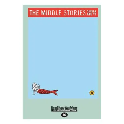 "The Middle Stories (Large Print 16pt)" - "" ("Heti Sheila")