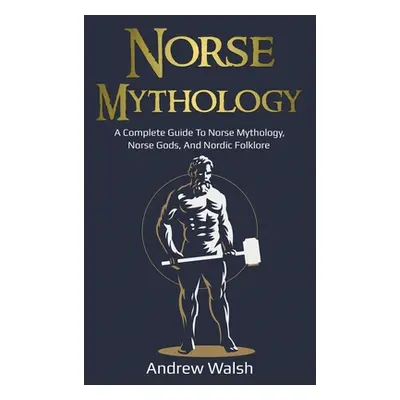 "Norse Mythology: A Complete Guide to Norse Mythology, Norse Gods, and Nordic Folklore" - "" ("W