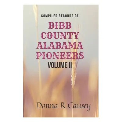 "Compiled records of BIBB COUNTY, ALABAMA PIONEERS VOLUME II: Biographies Genealogy Reports Note