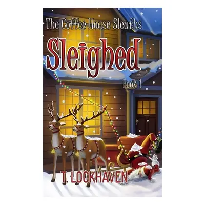 "The Coffee House Sleuths: Sleighed (Book 1)" - "" ("Lockhaven T.")