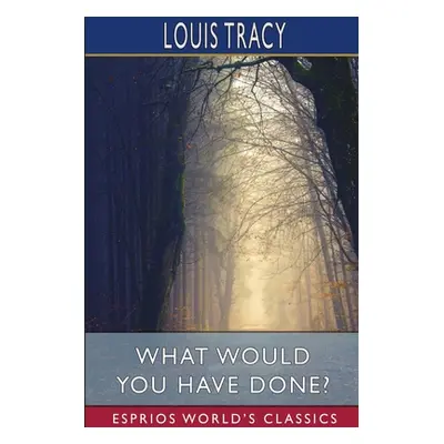 "What Would You Have Done? (Esprios Classics)" - "" ("Tracy Louis")