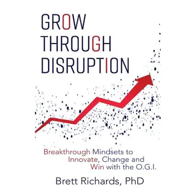 "Grow Through Disruption: Breakthrough Mindsets to Innovate, Change and Win with the OGI" - "" (