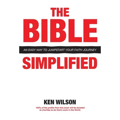 "The Bible... Simplified: An Easy Way to Jumpstart Your Faith Journey" - "" ("Wilson Ken")