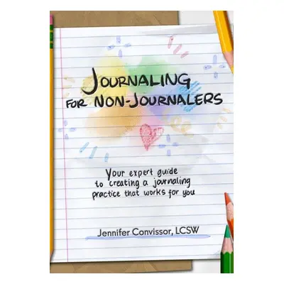 "Journaling for Non-Journalers: Your expert guide to creating a journaling practice that works f