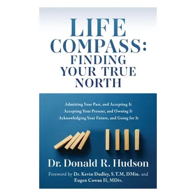 "Life Compass: FINDING YOUR TRUE NORTH: Admitting Your Past, and Accepting It Accepting Your Pre