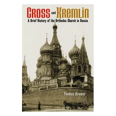 "Cross and Kremlin: A Brief History of the Orthodox Church in Russia" - "" ("Bremer Thomas")