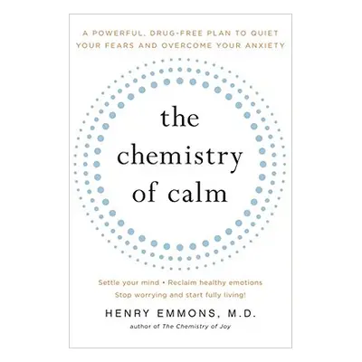 "The Chemistry of Calm: A Powerful, Drug-Free Plan to Quiet Your Fears and Overcome Your Anxiety