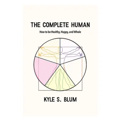 "The Complete Human: How to Be Healthy, Happy, and Whole" - "" ("Blum Kyle S.")