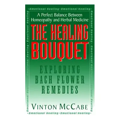 "The Healing Bouquet: Exploring Bach Flower Remedies" - "" ("McCabe Vinton")