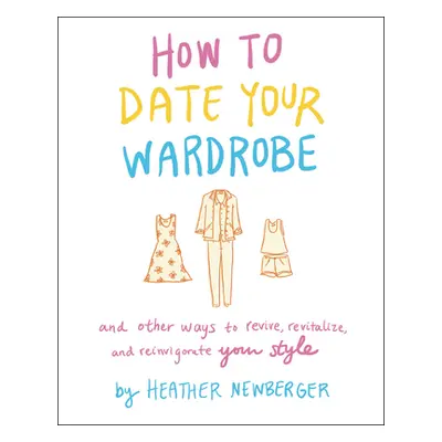 "How to Date Your Wardrobe: And Other Ways to Revive, Revitalize, and Reinvigorate Your Style" -