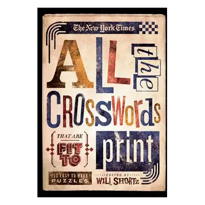 "The New York Times All the Crosswords That Are Fit to Print: 150 Easy to Hard Puzzles" - "" ("T