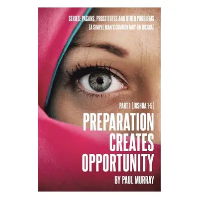 "Preparation Creates Opportunity: Part 1 (Joshua 1-5)" - "" ("Murray Paul")