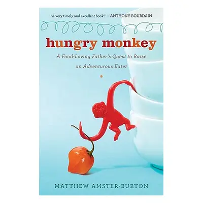 "Hungry Monkey: A Food-Loving Father's Quest to Raise an Adventurous Eater" - "" ("Amster-Burton