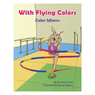 "With Flying Colors: Color Idioms (A Multicultural Book)" - "" ("Forzani Anneke")