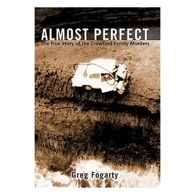 "Almost Perfect: The True Story of the Crawford Family Murders" - "" ("Fogarty Greg")