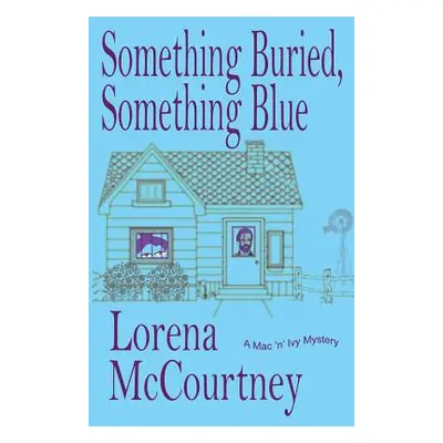 "Something Buried, Something Blue: Book #1, The Mac 'n' Ivy Mysteries" - "" ("McCourtney Lorena"