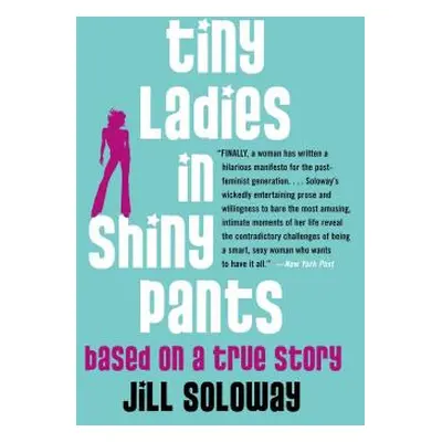 "Tiny Ladies in Shiny Pants: Based on a True Story" - "" ("Soloway Jill")