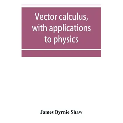 "Vector calculus, with applications to physics" - "" ("Byrnie Shaw James")