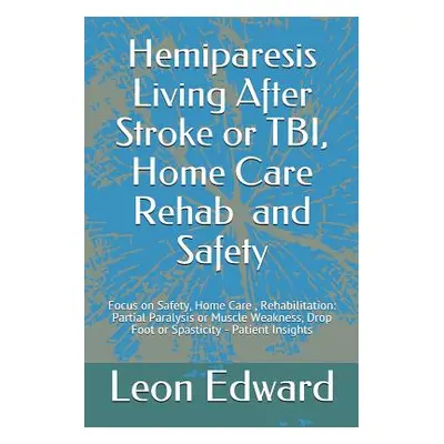 "Hemiparesis Living After Stroke or TBI, Home Care Rehab and Safety: Focus on Safety, Home Care,