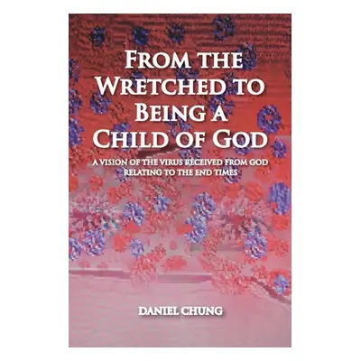 "From the Wretched to Being a Child of God: A Vision of the Virus Received from God Relating to 