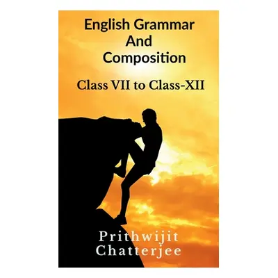 "English Grammar And Composition: Class - VI to Class - XII" - "" ("Chatterjee Prithwijit")