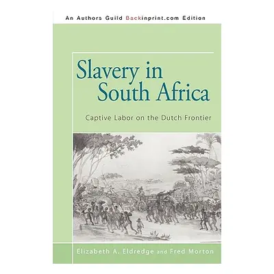 "Slavery in South Africa: Captive Labor on the Dutch Frontier" - "" ("Elizabeth a. Eldredge and 