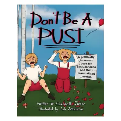 "Don't Be a Pusi: A Politically Incorrect Book for Entitled Teens and Their Traumatized Parents.