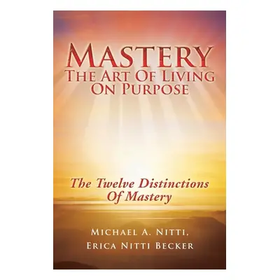 "Mastery: The Art of Living on Purpose" - "" ("Nitti Michael A.")