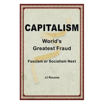 "Capitalism: World's Greatest Fraud" - "" ("Rousso Jj")