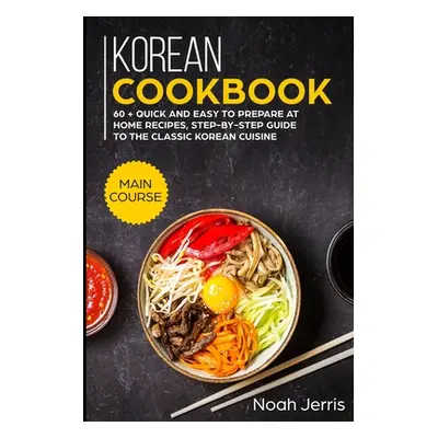 "Korean Cookbook: MAIN COURSE - 60 + Quick and easy to prepare at home recipes, step-by-step gui