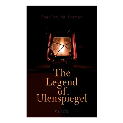 "The Legend of Ulenspiegel (Vol. 1&2): Heroical, Joyous, and Glorious Adventures in the Land of 