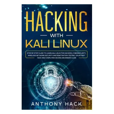 "Hacking with Kali Linux: Step by Step Guide To Learn Kali Linux for Hackers, Cybersecurity, Wir