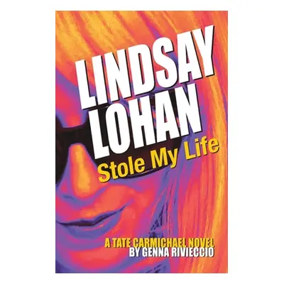 "Lindsay Lohan Stole My Life: A Tate Carmichael Novel" - "" ("Rivieccio Genna")