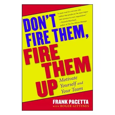 "Don't Fire Them, Fire Them Up: Motivate Yourself and Your Team" - "" ("Pacetta Frank")