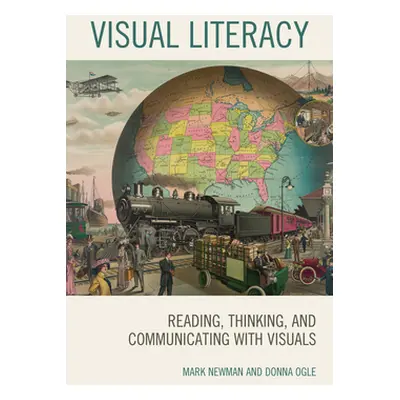 "Visual Literacy: Reading, Thinking, and Communicating with Visuals" - "" ("Newman Mark")