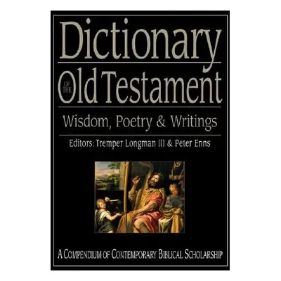 "Dictionary of the Old Testament: Wisdom, Poetry & Writings: A Compendium of Contemporary Biblic