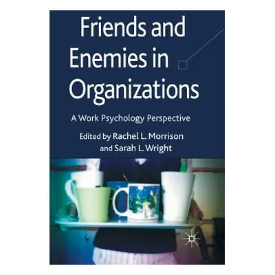 "Friends and Enemies in Organizations: A Work Psychology Perspective" - "" ("Morrison R.")