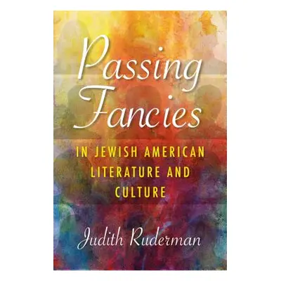 "Passing Fancies in Jewish American Literature and Culture" - "" ("Ruderman Judith")