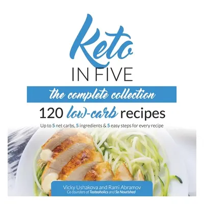 "Keto in Five - The Complete Collection: 120 Low Carb Recipes. Up to 5 Net Carbs, 5 Ingredients 