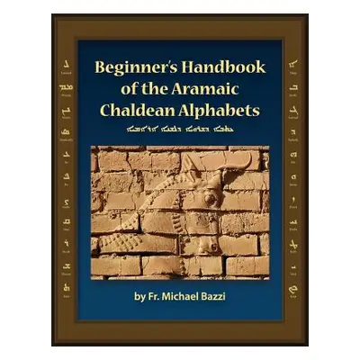 "Beginner's Handbook of the Aramaic Chaldean Alphabets" - "" ("Bazzi Michael J.")