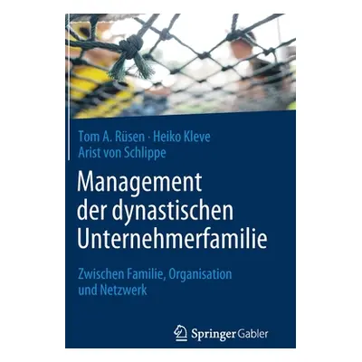 "Management Der Dynastischen Unternehmerfamilie: Zwischen Familie, Organisation Und Netzwerk" - 